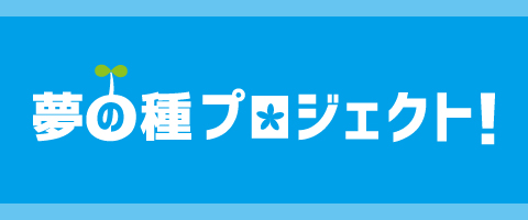 夢の種プロジェクト！なりたい自分を実現させるための4年間がある！