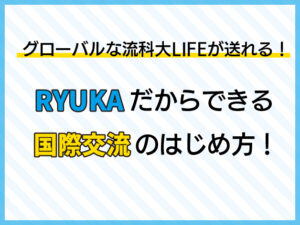 RYUKAだからできる、国際交流のはじめ方！