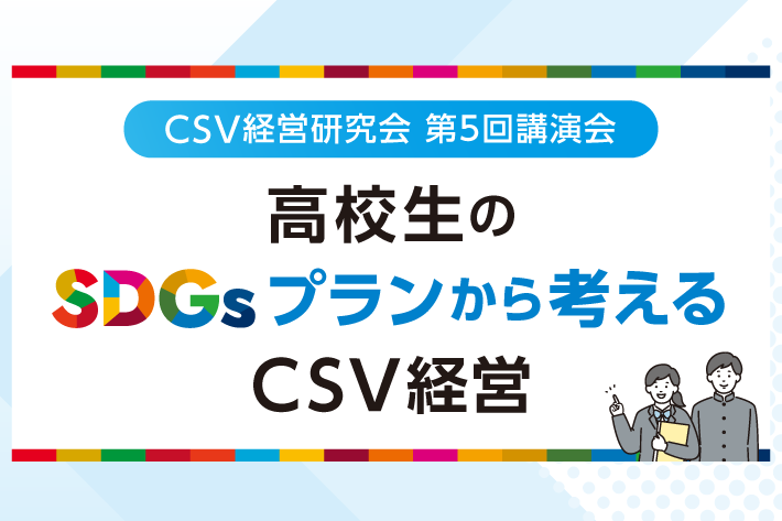 CSV経営研究会 第5回講演会ー高校生のSDGsプランから考えるCSV経営ーのサムネイル